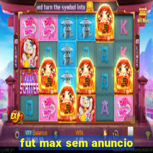 fut max sem anuncio